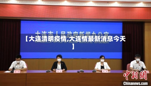 【大连清明疫情,大连情最新消息今天】