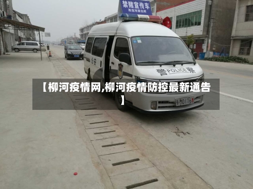 【柳河疫情网,柳河疫情防控最新通告】
