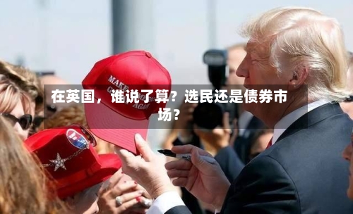 在英国，谁说了算？选民还是债券市场？-第2张图片