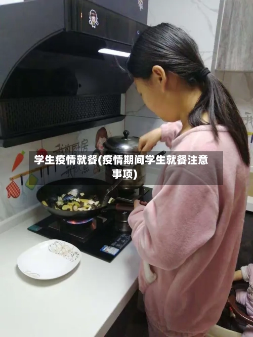 学生疫情就餐(疫情期间学生就餐注意事项)
