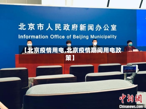 【北京疫情用电,北京疫情期间用电政策】