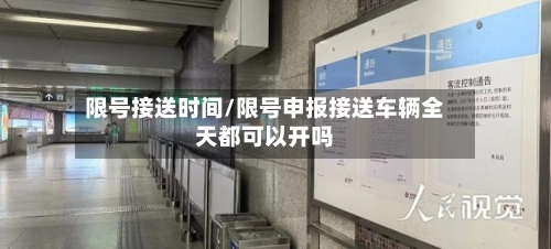 限号接送时间/限号申报接送车辆全天都可以开吗-第2张图片