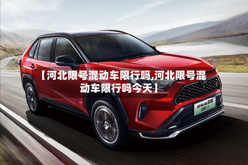 【河北限号混动车限行吗,河北限号混动车限行吗今天】-第2张图片