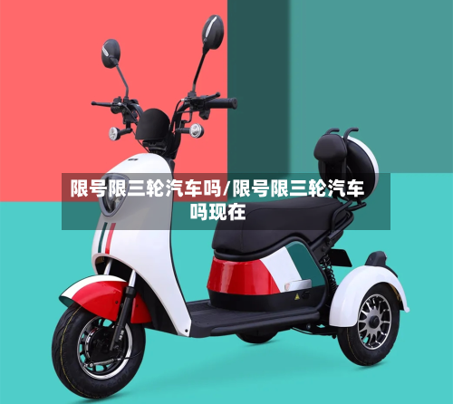 限号限三轮汽车吗/限号限三轮汽车吗现在