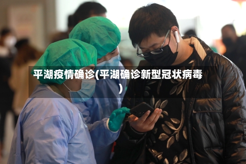 平湖疫情确诊(平湖确诊新型冠状病毒)-第3张图片