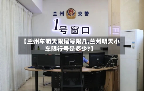 【兰州车明天限尾号限几,兰州明天小车限行号是多少?】
