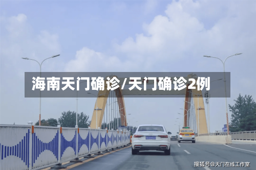 海南天门确诊/天门确诊2例-第2张图片