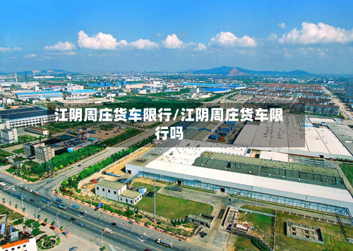 江阴周庄货车限行/江阴周庄货车限行吗
