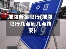 咸阳普集限行(咸阳限行几点到几点结束)