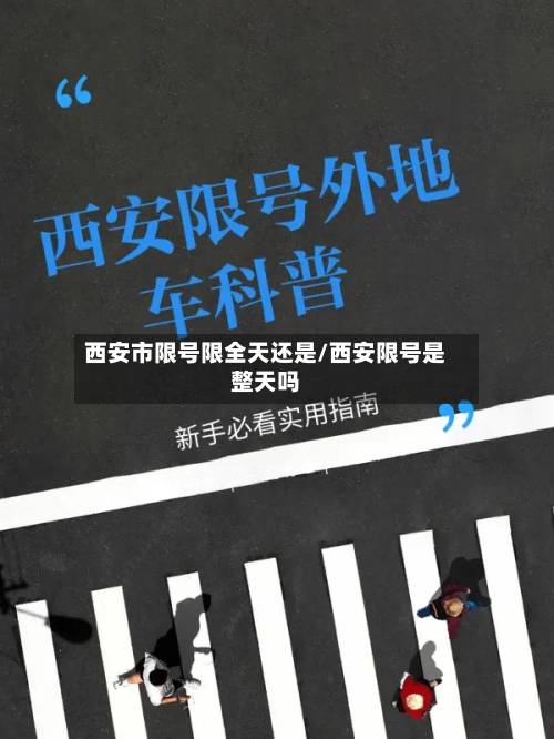 西安市限号限全天还是/西安限号是整天吗-第2张图片